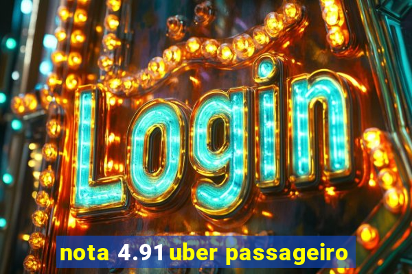 nota 4.91 uber passageiro